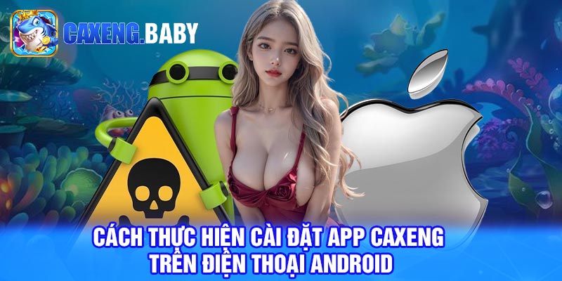 Cách thực hiện cài đặt app caxeng trên điện thoại Android