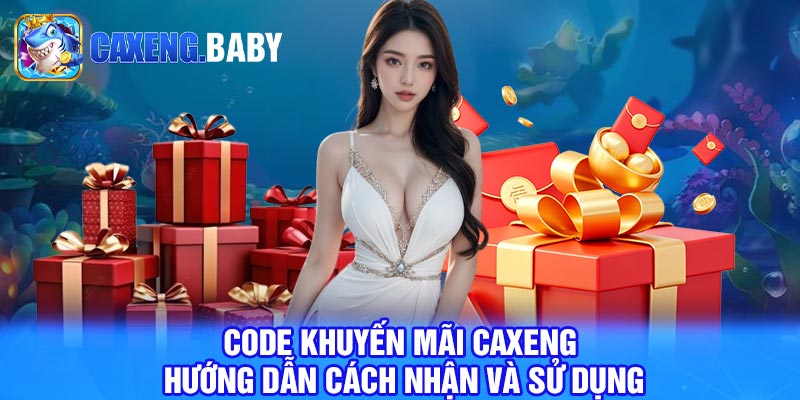 Code Khuyến mãi Caxeng - Hướng dẫn cách nhận và sử dụng