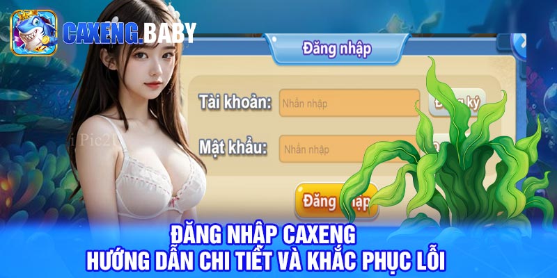 Đăng Nhập Caxeng – Hướng Dẫn Chi Tiết Và Khắc Phục Lỗi