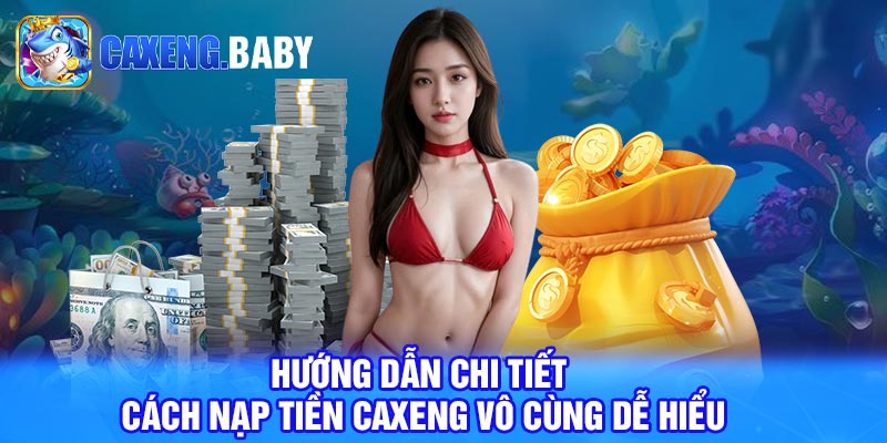 Hướng dẫn chi tiết cách nạp tiền Caxeng vô cùng dễ hiểu