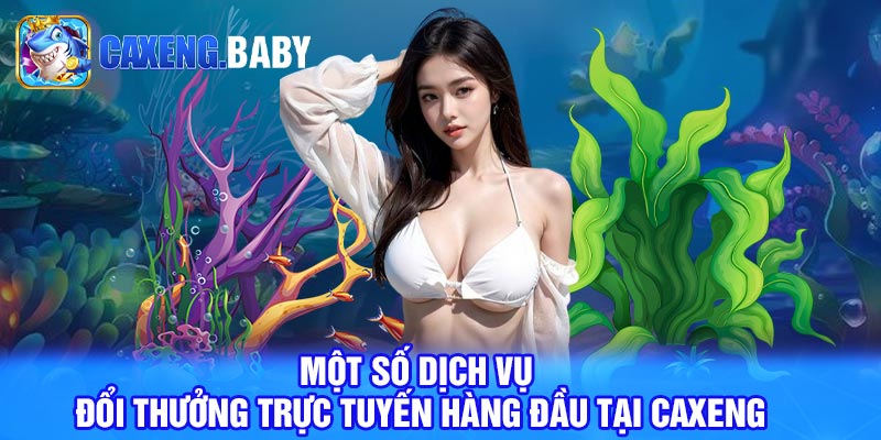 Một số dịch vụ đổi thưởng trực tuyến hàng đầu tại Caxeng 