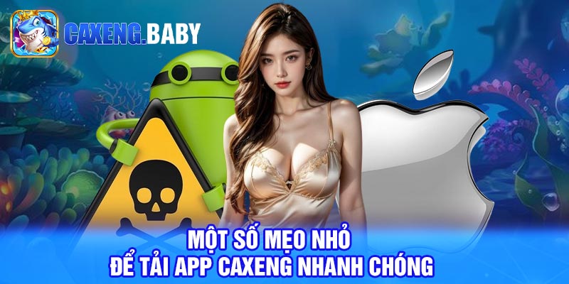 Một số mẹo nhỏ để tải app Caxeng nhanh chóng