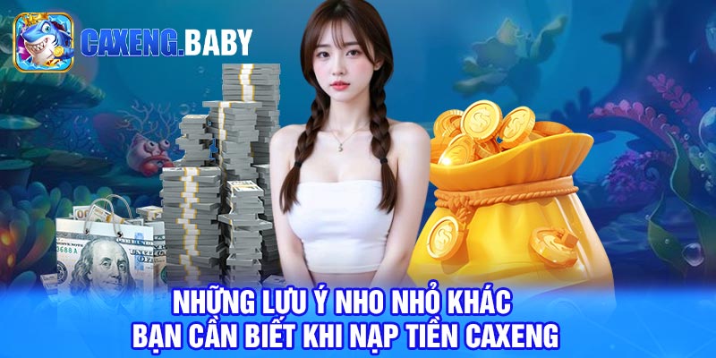 Những lưu ý nho nhỏ khác bạn cần biết khi nạp tiền Caxeng