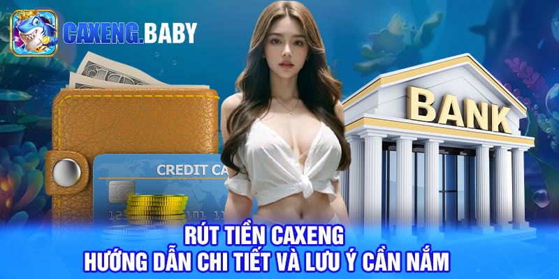 Rút Tiền Caxeng – Hướng Dẫn Chi Tiết Và Lưu Ý Cần Nắm