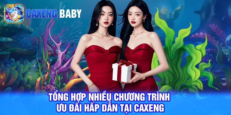 Tổng hợp nhiều chương trình ưu đãi hấp dẫn tại Caxeng 