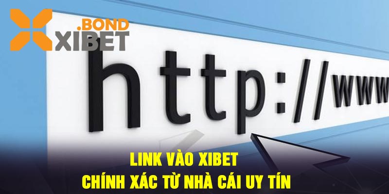Link vào Xibet chính xác từ nhà cái uy tín