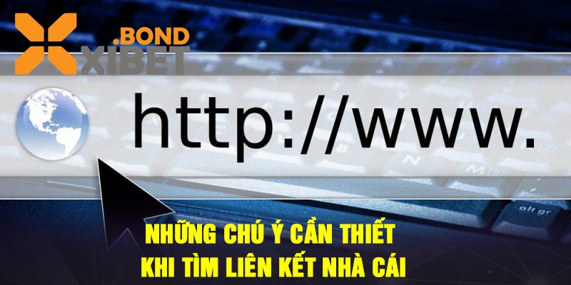 Những chú ý cần thiết khi tìm liên kết nhà cái